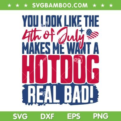 You Look Like The 4th Of July SVG PNG, Makes Me Want A Hot Dog SVG, Patriotic Quote DXF SVG PNG EPS