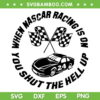 Nascar Racing SVG PNG, When Nascar Racing Is On SVG, You Shut The Hell Up DXF SVG PNG EPS