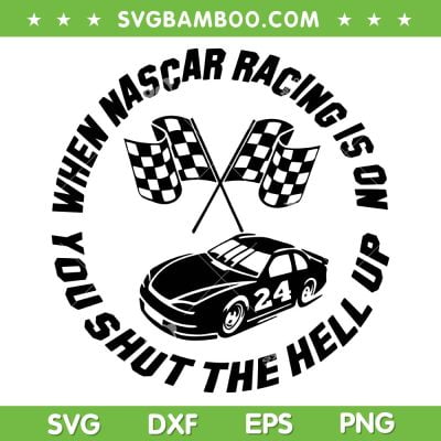 Nascar Racing SVG PNG, When Nascar Racing Is On SVG, You Shut The Hell Up DXF SVG PNG EPS Nascar Racing SVG PNG, When Nascar Racing Is On SVG, You Shut The Hell Up DXF SVG PNG EPS