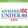 Anyone Under 80 2024 SVG PNG, Funny Anyone Under SVG, American Flag DXF SVG PNG EPS
