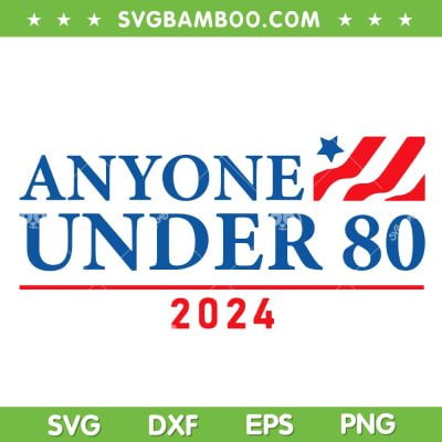 Anyone Under 80 2024 SVG PNG, Funny Anyone Under SVG, American Flag DXF SVG PNG EPS