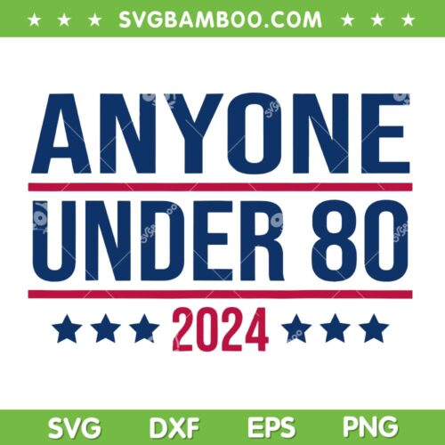 Anyone Under 80 2024 SVG PNG, Funny President Election Vote SVG, Election President Congress Term DXF SVG PNG EPS