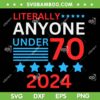 Anyone Under 80 70 2024 SVG PNG, Literally Anyone Under 70 2024 SVG, 2024 American Flag DXF SVG PNG EPS