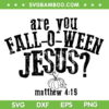 Are You Fall O Ween Jesus SVG PNG, Funny Pumpkin Christian Halloween SVG, Matthew 4 19 DXF SVG PNG EPS