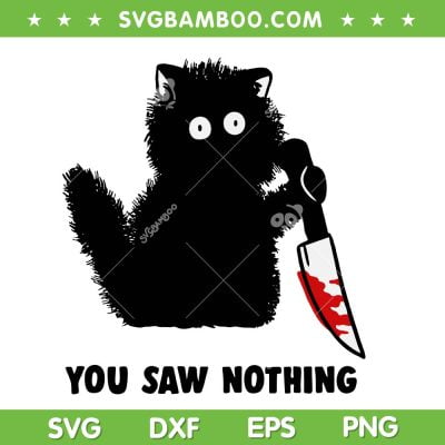 Black Cat You Saw Nothing SVG PNG, Funny Cat Murder With Knife SVG, You Saw Nothing DXF SVG PNG EPS