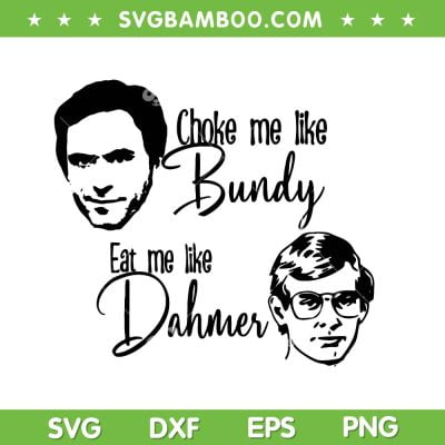 Choke Me Like Bundy Eat Me Like Dahmer SVG, Horror Movie Fan SVG, Dahmer And Bundy DXF SVG PNG EPS