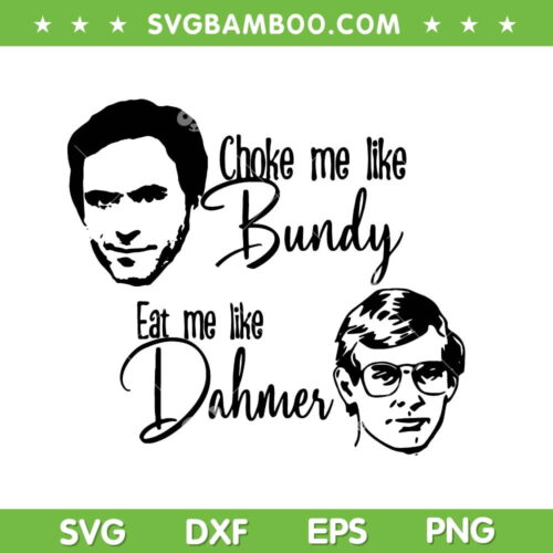 Choke Me Like Bundy Eat Me Like Dahmer SVG, Horror Movie Fan SVG, Dahmer And Bundy DXF SVG PNG EPS