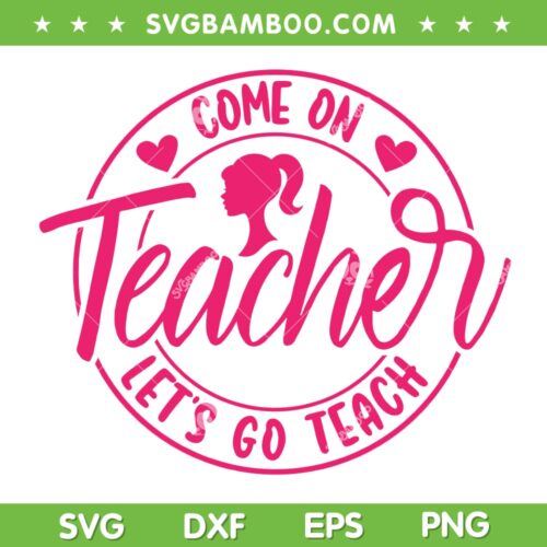 Come On Teacher Let's Go Teach SVG PNG, Pink Barbie Teacher SVG, Barbie Back To School DXF SVG PNG EPS