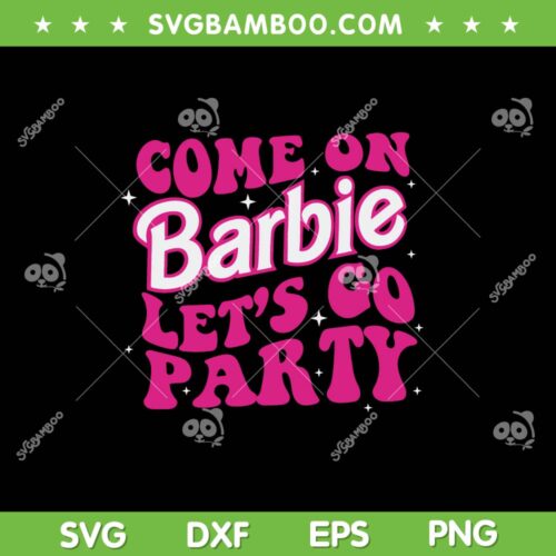 Come On Barbie Let's Go Party SVG PNG, Malibu Barbie SVG, Party Barbie DXF SVG PNG EPS