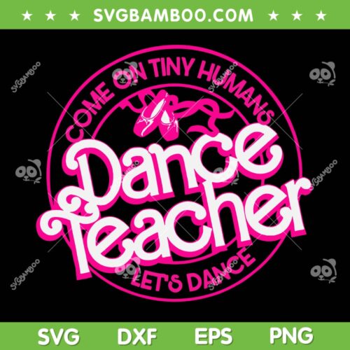 Dance Teacher Come On Tiny Humans Let's Dance SVG, Dance Teacher Barbie SVG, Teacher Doll DXF SVG PNG EPS