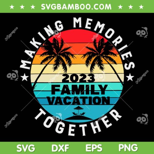 Retro Making Memories Together SVG PNG, Family Vacation 2023 SVG, Beach Summer DXF SVG PNG EPS