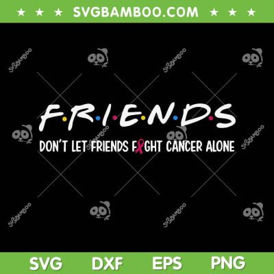 Friends Don't Let Friends Fight Alone Breast Cancer SVG, Friends Pink Ribbon SVG, Cancer Fighter Friend DXF SVG PNG EPS Friends Don't Let Friends Fight Alone Breast Cancer SVG, Friends Pink Ribbon SVG, Cancer Fighter Friend DXF SVG PNG EPS