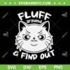 Cat Fluff Around And Find Out SVG, Cat Lover SVG, Funny Cat Humor DXF SVG PNG EPS