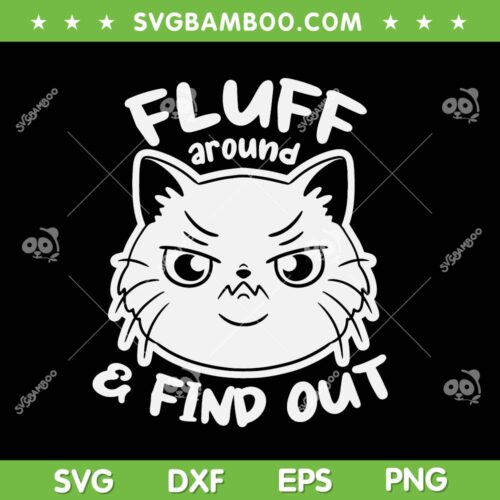 Cat Fluff Around And Find Out SVG, Cat Lover SVG, Funny Cat Humor DXF SVG PNG EPS