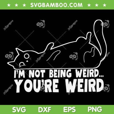 Im Not Being Weird You're Weird Cat SVG PNG, Cat Quote SVG, Funny Cat Meme DXF SVG PNG EPS