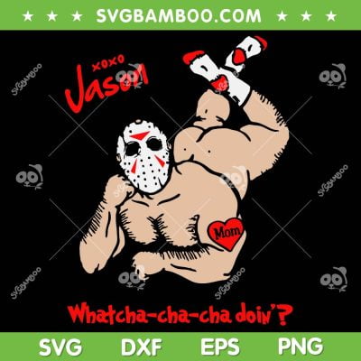 Funny Jason Voorhees Bad Boy SVG PNG, Jason What Cha Cha Cha SVG, XOXO Jason DXF SVG PNG EPS