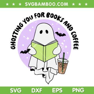 Ghosting You For Books And Coffee SVG, Funny Ghost Reading Book SVG, Ghost And Books DXF SVG PNG EPS