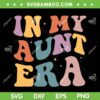 Groovy In My Aunt Era SVG PNG, Baby Announcement For Aunt SVG, Promoted To Auntie DXF SVG PNG EPS Groovy In My Aunt Era SVG PNG, Baby Announcement For Aunt SVG, Promoted To Auntie DXF SVG PNG EPS