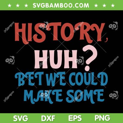 History Huh SVG PNG, Red White And Royal Blue Book SVG, History Huh Bet We Could Make Some DXF SVG PNG EPS