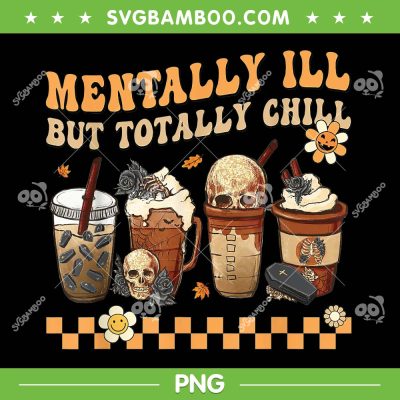 Horror Coffee Movie Halloween For Nurse PNG, Mentally Ill But Totally Chill PNG, Coffee Halloween PNG