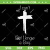 I Can't But I Know A Guy Jesus Cross SVG, Funny Christian SVG, Jesus Cross Christian Lovers DXF SVG PNG EPS