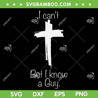 I Can't But I Know A Guy Jesus Cross SVG, Funny Christian SVG, Jesus Cross Christian Lovers DXF SVG PNG EPS I Can't But I Know A Guy Jesus Cross SVG, Funny Christian SVG, Jesus Cross Christian Lovers DXF SVG PNG EPS