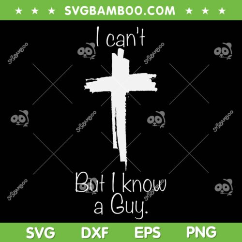 I Can't But I Know A Guy Jesus Cross SVG, Funny Christian SVG, Jesus Cross Christian Lovers DXF SVG PNG EPS