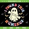 I Found This Humerus SVG PNG, Funny Ghost Pun Joke Halloween Costume SVG, Retro Ghost Bone DXF SVG PNG EPS