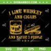 I Like Whiskey And Cigars And Maybe 3 People SVG, Funny Cigar Quotes SVG, Whiskey And Cigars DXF SVG PNG EPS I Like Whiskey And Cigars And Maybe 3 People SVG, Funny Cigar Quotes SVG, Whiskey And Cigars DXF SVG PNG EPS