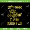 I Stopped Farming To Be Here This Better Be Good SVG, Farming Logo SVG, Funny Farmer DXF SVG PNG EPS I Stopped Farming To Be Here This Better Be Good SVG, Farming Logo SVG, Funny Farmer DXF SVG PNG EPS