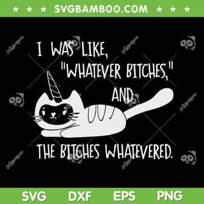 I Was Like Whatever Bitches Whatevered Cat Unicorn SVG, Bites Whatevered SVG, Cat Unicorn Quote DXF SVG PNG EPS I Was Like Whatever Bitches Whatevered Cat Unicorn SVG, Bites Whatevered SVG, Cat Unicorn Quote DXF SVG PNG EPS