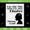 I'm On The Hunt For That Elusive Throat Goat SVG, Throat Goat SVG, Funny Quote DXF SVG PNG EPS