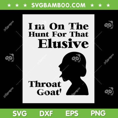 I'm On The Hunt For That Elusive Throat Goat SVG, Throat Goat SVG, Funny Quote DXF SVG PNG EPS