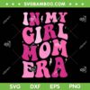 In My Girl Mom Era SVG PNG, Pink Top Groovy Mama SVG, Mom Birthday DXF SVG PNG EPS