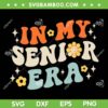 In My Senior Era SVG PNG, Back To School SVG, Senior Graduate Groovy Retro DXF SVG PNG EPS