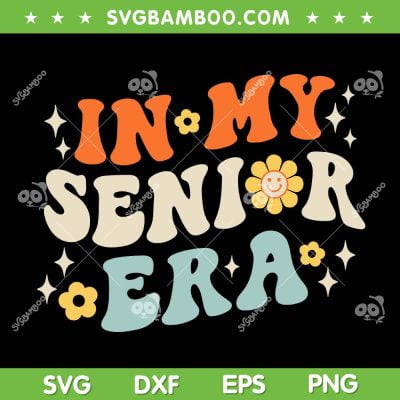 In My Senior Era SVG PNG, Back To School SVG, Senior Graduate Groovy Retro DXF SVG PNG EPS