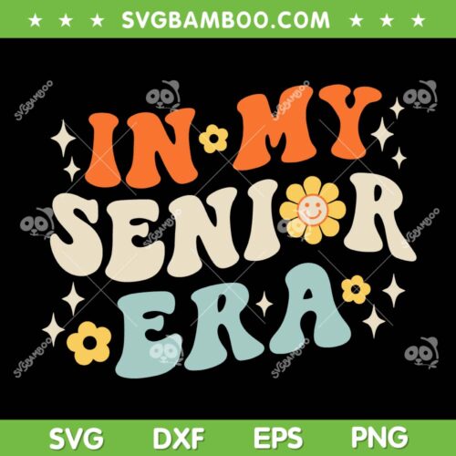 In My Senior Era SVG PNG, Back To School SVG, Senior Graduate Groovy Retro DXF SVG PNG EPS
