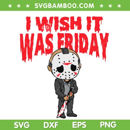 Jason Voorhees Wish It Ưas Friday SVG, Chibi Jason Friday The 13th SVG, Horror Halloween DXF SVG PNG EPS