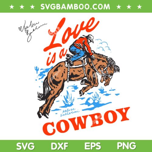 Love Is A Cowboy SVG PNG, Cowboy Kelsea Ballerini SVG, Western Cowboy Riding Horse DXF SVG PNG EPS