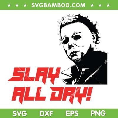 Michael Myers Slay All Day SVG PNG, Halloween Horror Character Myers SVG, Horror Movie DXF SVG PNG EPS Michael Myers Slay All Day SVG PNG, Halloween Horror Character Myers SVG, Horror Movie DXF SVG PNG EPS