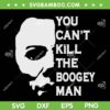 Michael Myers You Can't The Boogey Man SVG, Scary Michael Myers SVG, Halloween Man DXF SVG PNG EPS Michael Myers You Can't The Boogey Man SVG, Scary Michael Myers SVG, Halloween Man DXF SVG PNG EPS