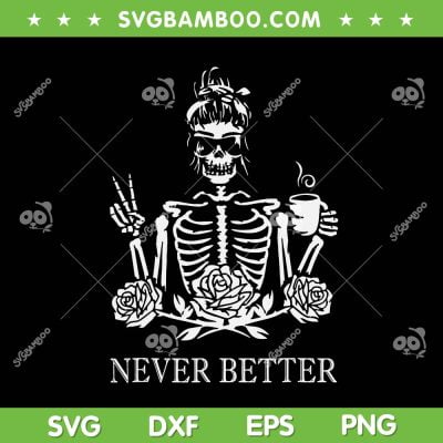 Never Better Skeleton Drinking Coffee SVG, Funny Skeleton Women Coffee SVG, Peace Halloween DXF SVG PNG EPS