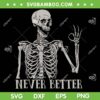 Never Better Skeleton SVG PNG, Funny Skull Skeleton Halloween SVG, Skeletons Halloween DXF SVG PNG EPS