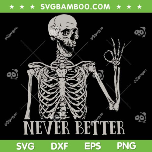 Never Better Skeleton SVG PNG, Funny Skull Skeleton Halloween SVG, Skeletons Halloween DXF SVG PNG EPS