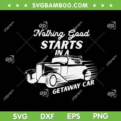 Nothing Good Starts In A Getaway Car SVG, Retro Car Taylor Swift SVG, Getaway Car Taylor DXF SVG PNG EPS