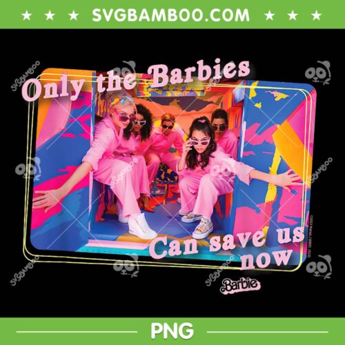 Only Barbies Can Save Us Now PNG, Barbie The Movie 2023 PNG, Come On Barbie PNG