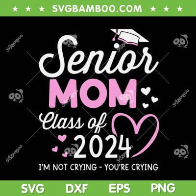 Senior Mom Class Of 2024 SVG PNG, Proud Senior Mom SVG, Graduation Class Of Not Crying DXF SVG PNG EPS Senior Mom Class Of 2024 SVG PNG, Proud Senior Mom SVG, Graduation Class Of Not Crying DXF SVG PNG EPS