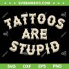 Tattoos Are Stupid SVG PNG, Sarcastic Ink Addict Tattooed SVG, Funny Sarcastic Tattoo DXF SVG PNG EPS