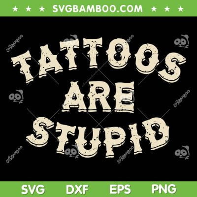 Tattoos Are Stupid SVG PNG, Sarcastic Ink Addict Tattooed SVG, Funny Sarcastic Tattoo DXF SVG PNG EPS