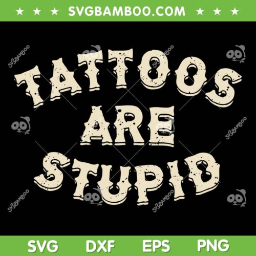 Tattoos Are Stupid SVG PNG, Sarcastic Ink Addict Tattooed SVG, Funny Sarcastic Tattoo DXF SVG PNG EPS